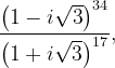 \dpi{120} \frac{\left ( 1-i\sqrt{3} \right )^{34}}{\left ( 1+i\sqrt{3} \right )^{17}},